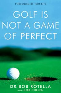 Golf Is Not a Game of Perfect by Dr. Bob Rotella