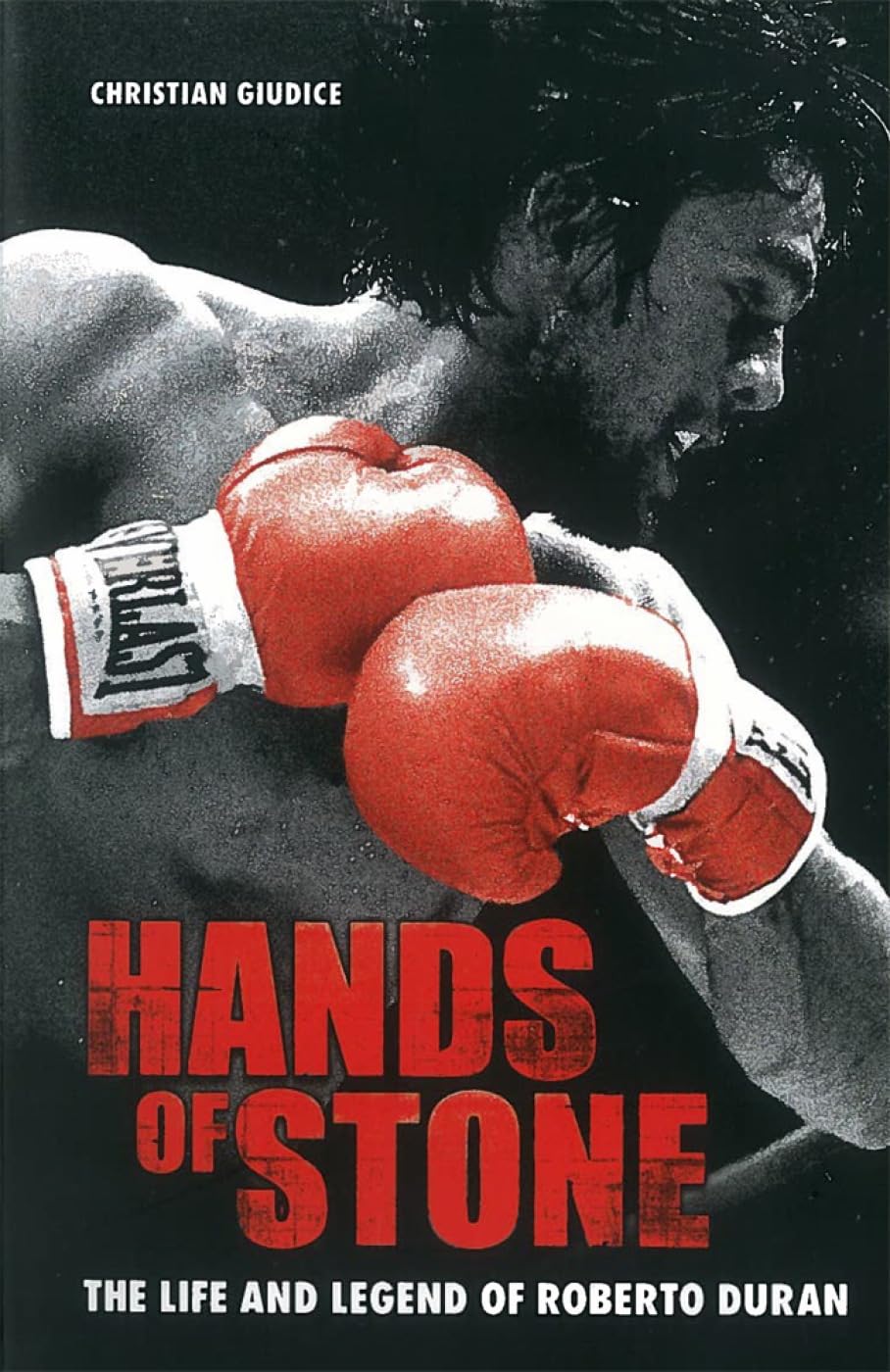 Hands of Stone: The Life and Legend of Roberto Durán by Christian Giudice