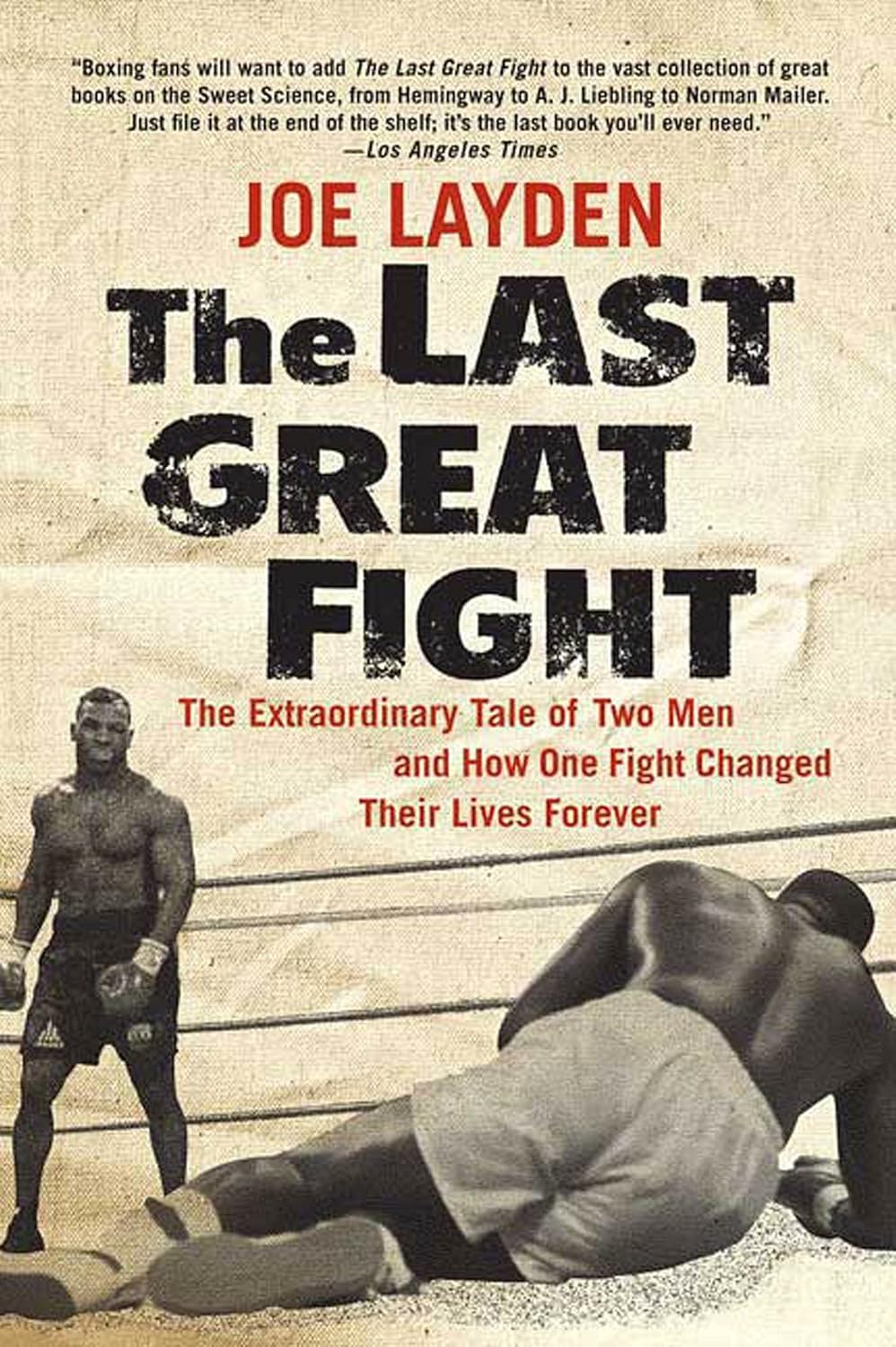 The Last Great Fight: The Extraordinary Tale of Two Men and How One Fight Changed Their Lives Forever by Joe Layden