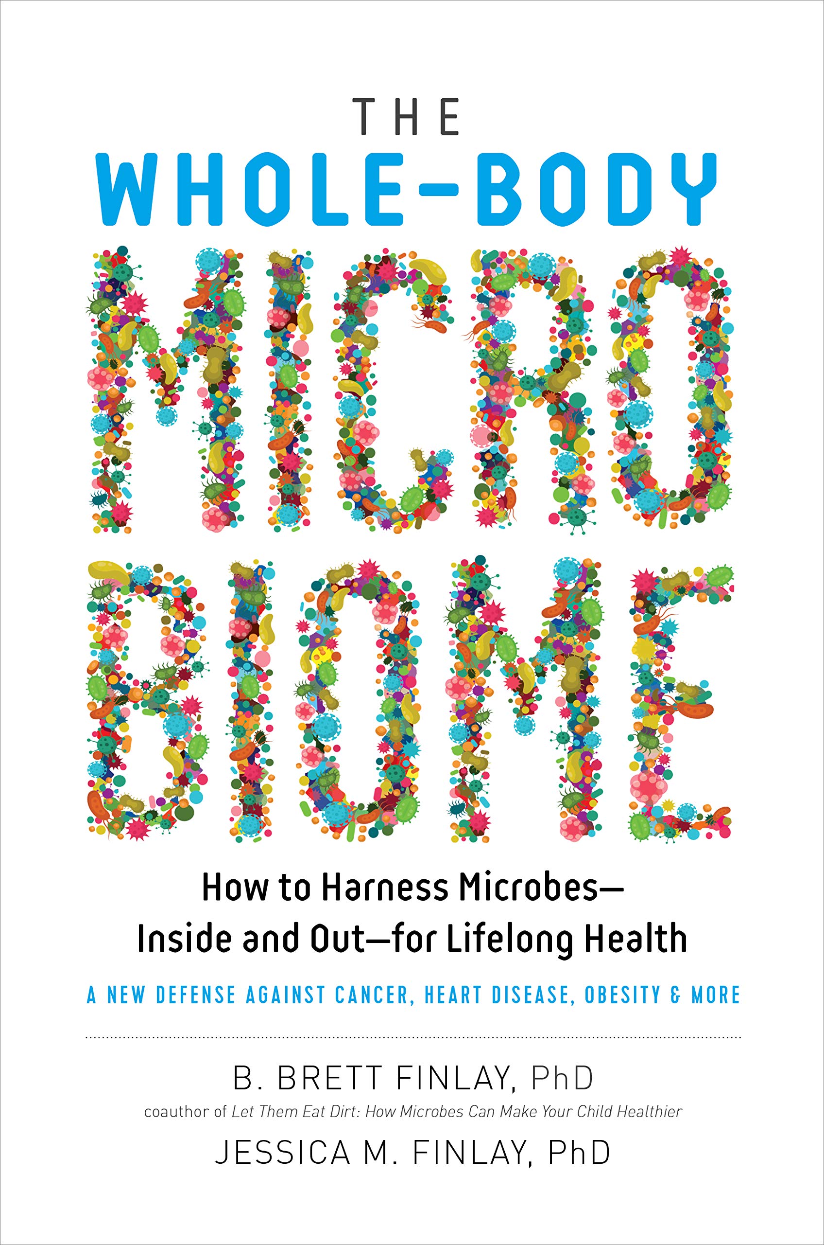 The Whole-Body Microbiome: How to Harness Microbes―Inside and Out―for Lifelong Health