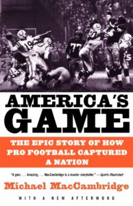 America’s Game: The Epic Story of How Pro Football Captured a Nation by Michael MacCambridge