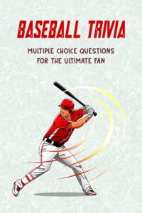 BASEBALL TRIVIA: Multiple Choice Questions for the Ultimate Fan