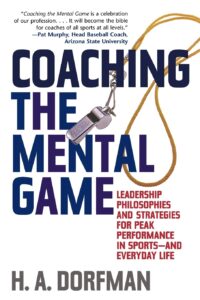 Coaching the Mental Game: Leadership Philosophies and Strategies for Peak Performance by H.A. Dorfman