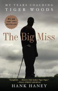 The Big Miss: My Years Coaching Tiger Woods by Hank Haney