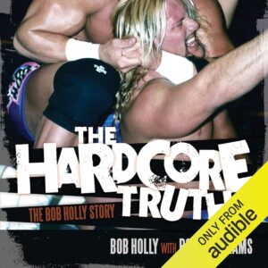 The Hardcore Truth: The Bob Holly Story" by Bob Holly