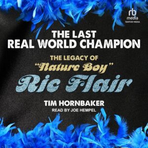 "The Last Real World Champion: The Legacy of 'Nature Boy' Ric Flair" by Tim Hornbaker