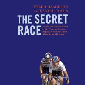 The Secret Race: Inside the Hidden World of the Tour de France by Tyler Hamilton