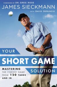 The Short Game Solution: Mastering the Finesse Game from 120 Yards and In by James Sieckmann