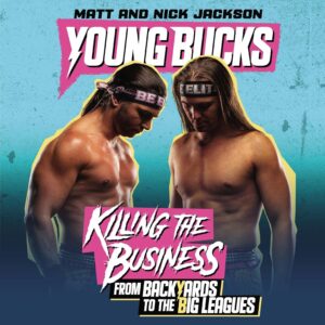 The Young Bucks: Killing the Business from Backyards to the Big Leagues" by Matt and Nick Jackson