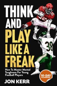 Think and Play Like a Freak: How to Master Mental Toughness for Young Football Players
